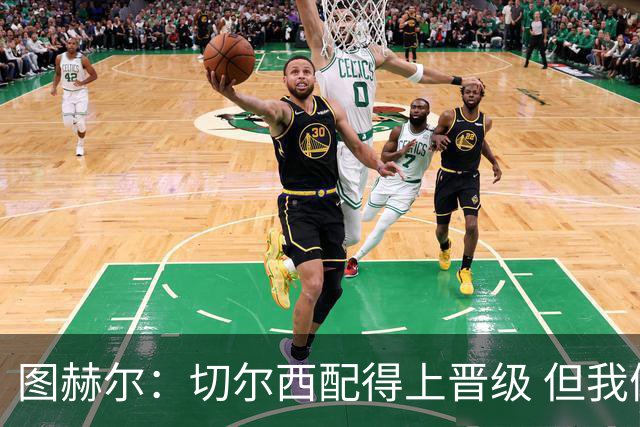图赫尔：切尔西配得上晋级 但我们犯下太多错误